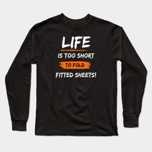 Funny Inspirational Quote Life Is Too Short To Fold Fitted Sheets Long Sleeve T-Shirt